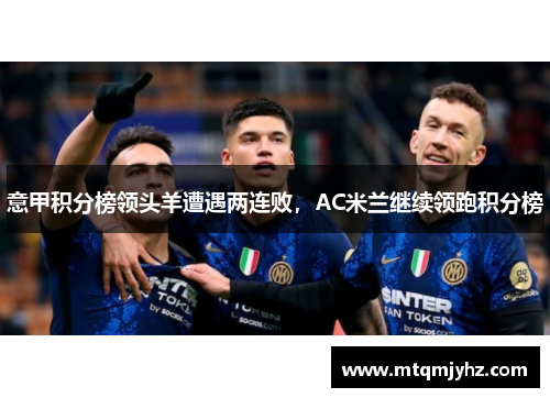 意甲积分榜领头羊遭遇两连败，AC米兰继续领跑积分榜