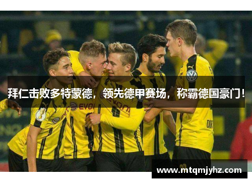 拜仁击败多特蒙德，领先德甲赛场，称霸德国豪门！