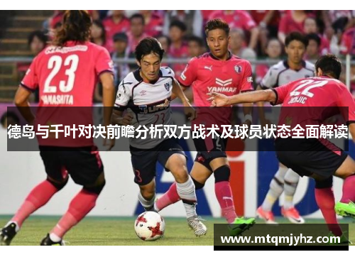 德岛与千叶对决前瞻分析双方战术及球员状态全面解读
