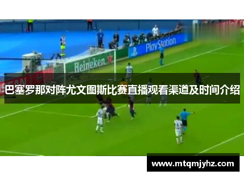 巴塞罗那对阵尤文图斯比赛直播观看渠道及时间介绍